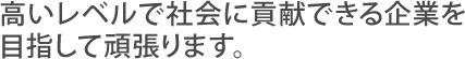 高いレベルで社会に貢献できる企業を
